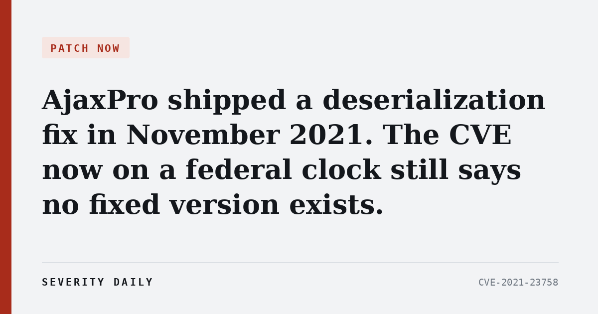 AjaxPro shipped a deserialization fix in November 2021. The CVE now on a federal clock still says no fixed version exists.
