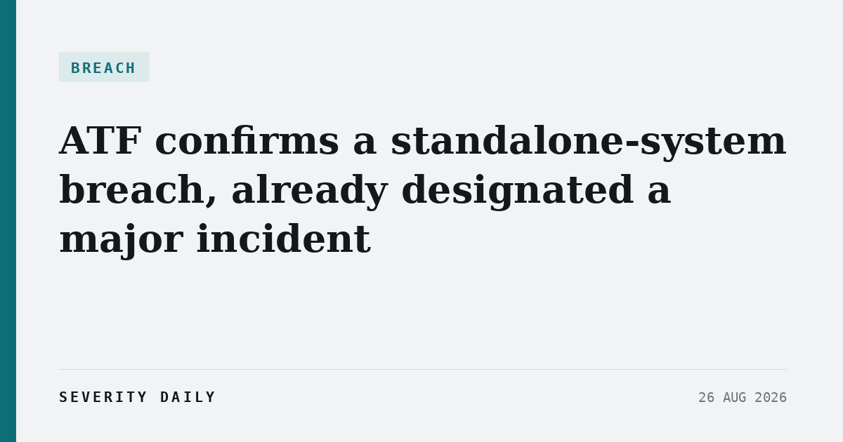 BREACH — ATF confirms a standalone-system breach, already designated a major incident