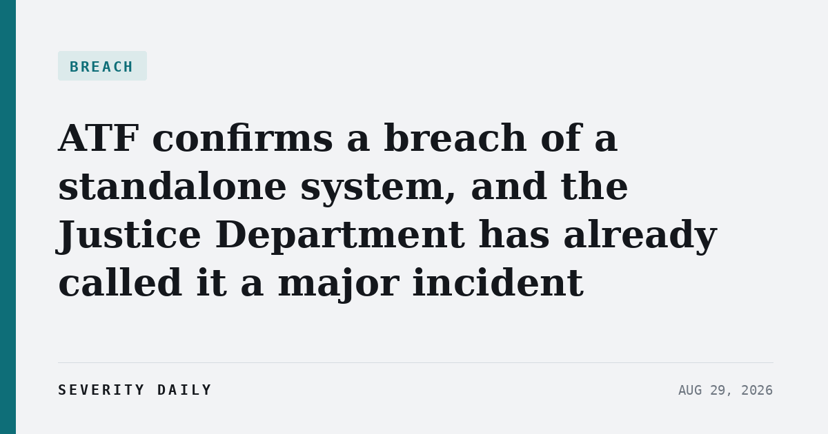 ATF confirms a breach of a standalone system, and the Justice Department has already called it a major incident