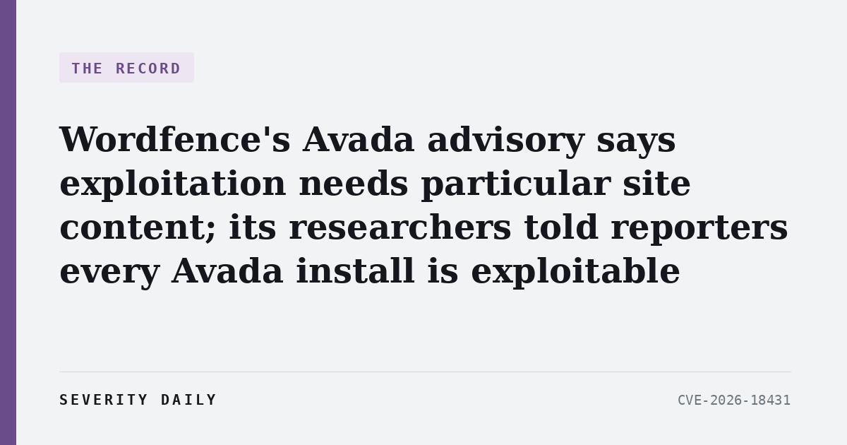 Wordfence’s Avada advisory says exploitation needs particular site content; its researchers told reporters every Avada install is exploitable