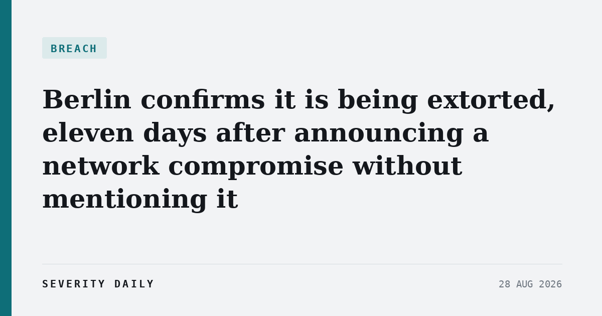 BREACH — Berlin confirms it is being extorted, eleven days after announcing a network compromise without mentioning it