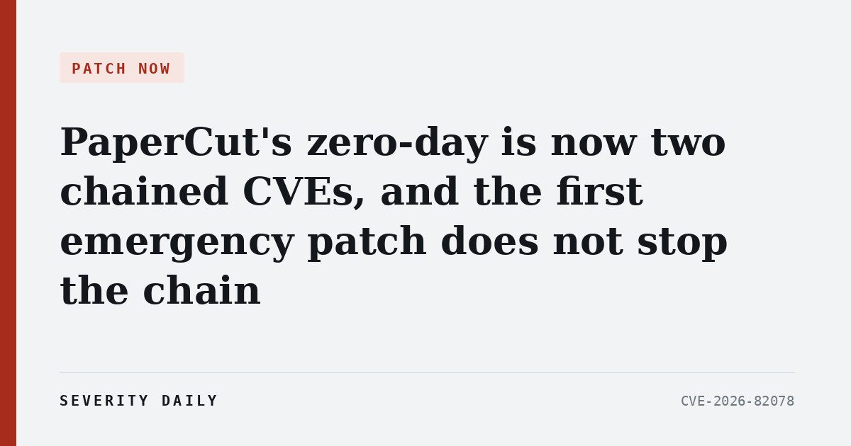 PATCH NOW — PaperCut's zero-day is now two chained CVEs, and the first emergency patch does not stop the chain