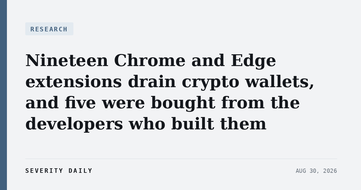 RESEARCH — Nineteen Chrome and Edge extensions drain crypto wallets, and five were bought from the developers who built them