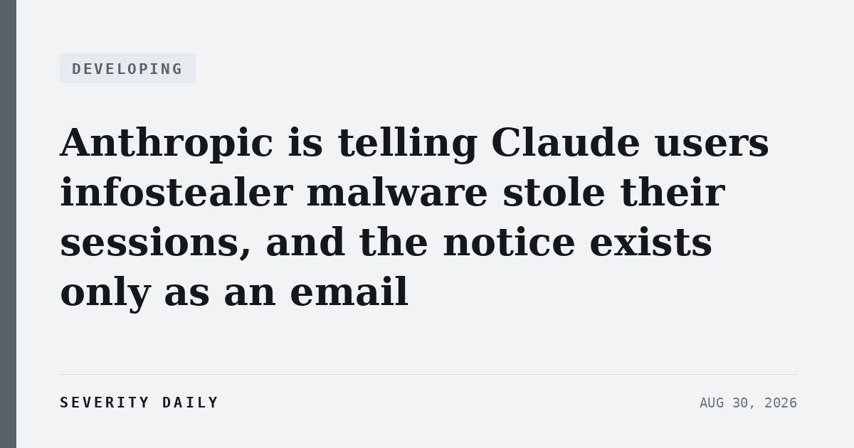 DEVELOPING — Anthropic is telling Claude users infostealer malware stole their sessions, and the notice exists only as an email