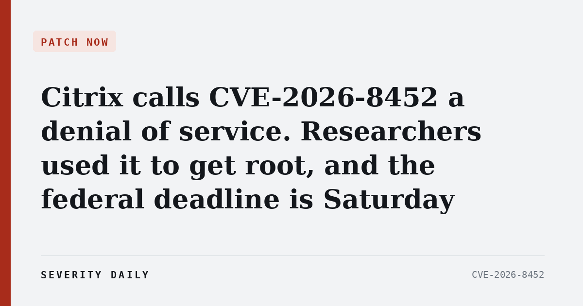 Citrix calls CVE-2026-8452 a denial of service. Researchers used it to get root, and the federal deadline is Saturday