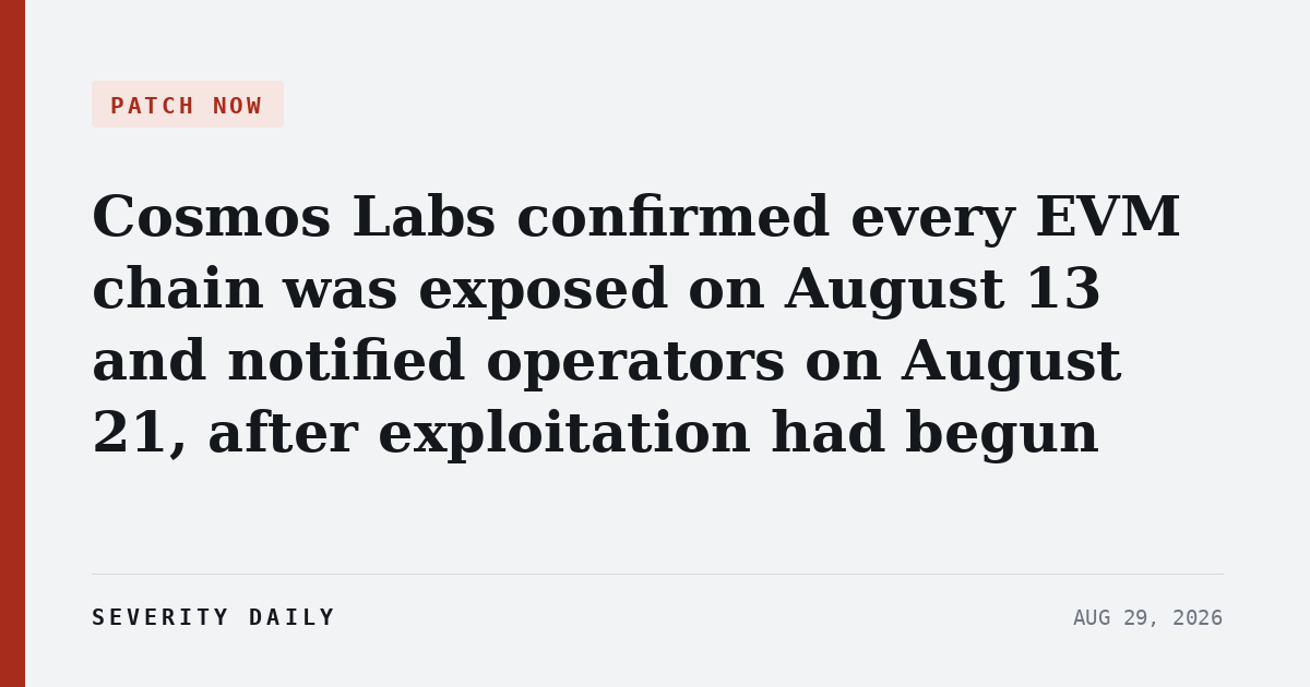 PATCH NOW — Cosmos Labs confirmed every EVM chain was exposed on August 13 and notified operators on August 21, after exploitation had begun
