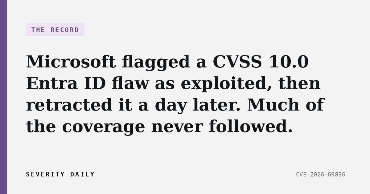 Microsoft flagged a CVSS 10.0 Entra ID flaw as exploited, then retracted it a day later. Much of the coverage never followed.