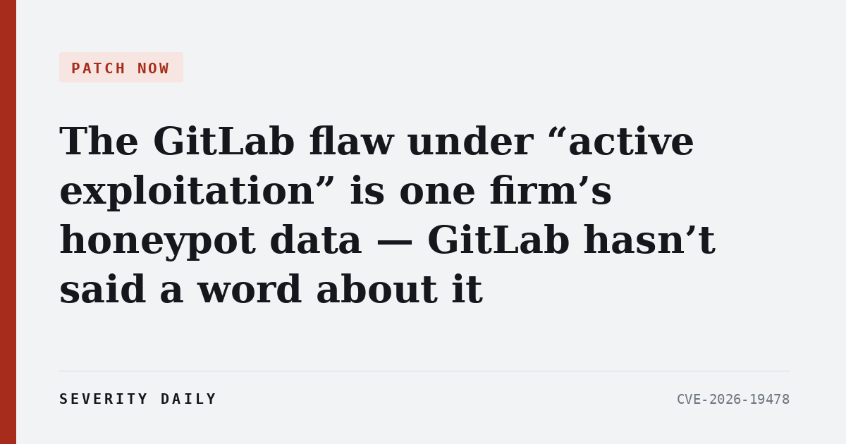 PATCH NOW — The GitLab flaw under “active exploitation” is one firm’s honeypot data — GitLab hasn’t said a word about it