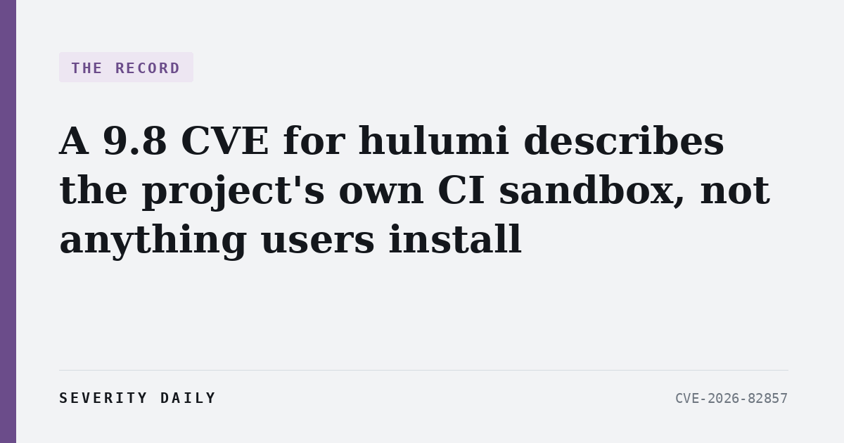 A 9.8 CVE for hulumi describes the project’s own CI sandbox, not anything users install