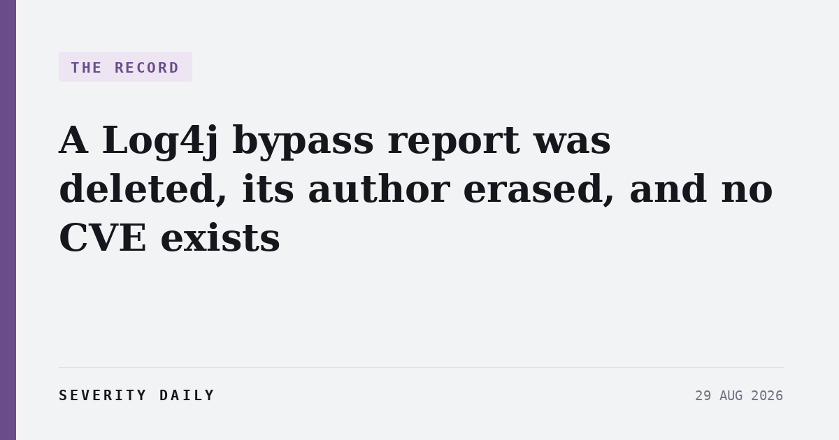 THE RECORD — A Log4j bypass report was deleted, its author erased, and no CVE exists