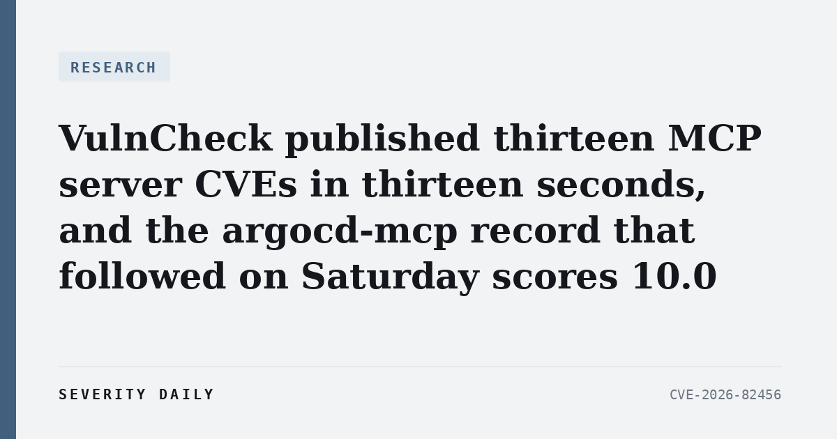 VulnCheck published thirteen MCP server CVEs in thirteen seconds, and the argocd-mcp record that followed on Saturday scores 10.0