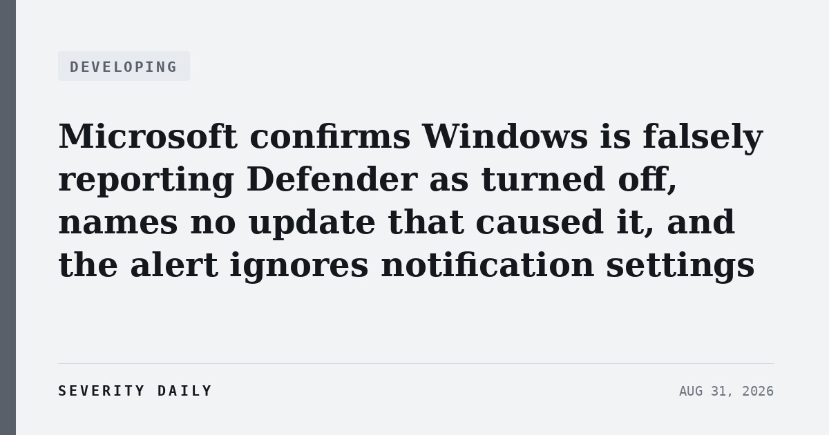DEVELOPING — Microsoft confirms Windows is falsely reporting Defender as turned off, names no update that caused it, and the alert ignores notification settings