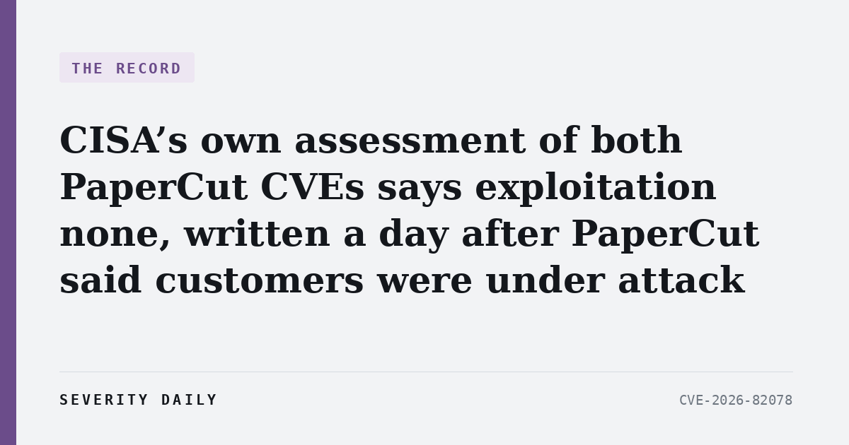 CISA’s own assessment of both PaperCut CVEs says exploitation “none,” written a day after PaperCut said customers were under attack