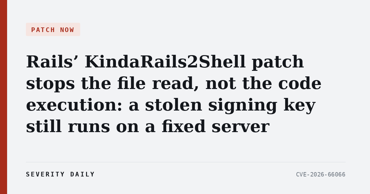 PATCH NOW — Rails’ KindaRails2Shell patch stops the file read, not the code execution: a stolen signing key still runs on a fixed server