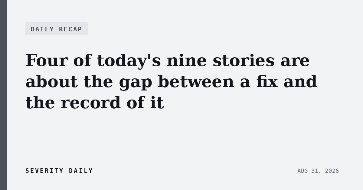 Four of today’s nine stories are about the gap between a fix and the record of it
