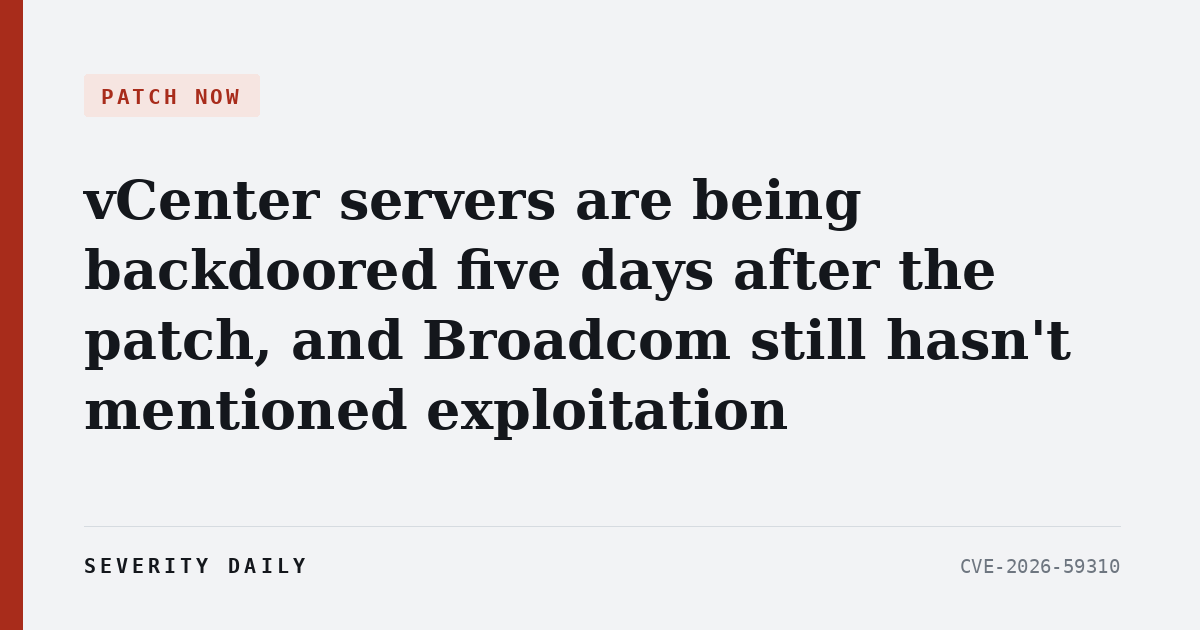 vCenter servers are being backdoored five days after the patch, and Broadcom still hasn’t mentioned exploitation