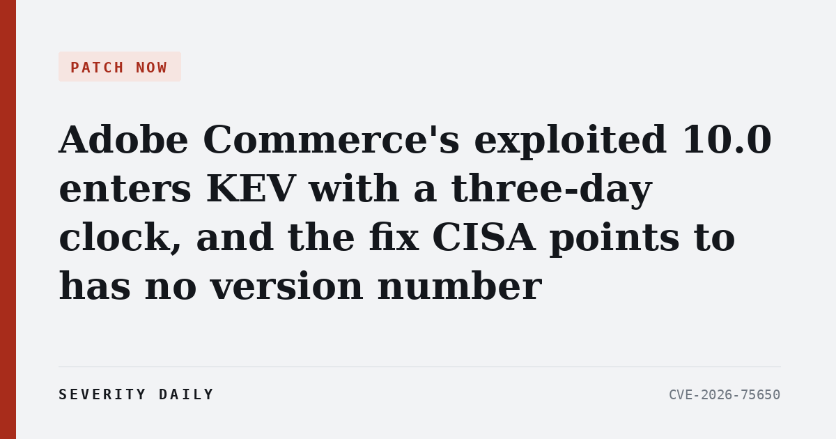 PATCH NOW — Adobe Commerce's exploited 10.0 enters KEV with a three-day clock, and the fix CISA points to has no version number