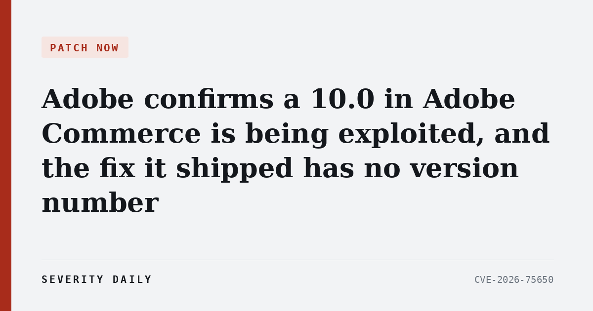 PATCH NOW — Adobe confirms a 10.0 in Adobe Commerce is being exploited, and the fix it shipped has no version number