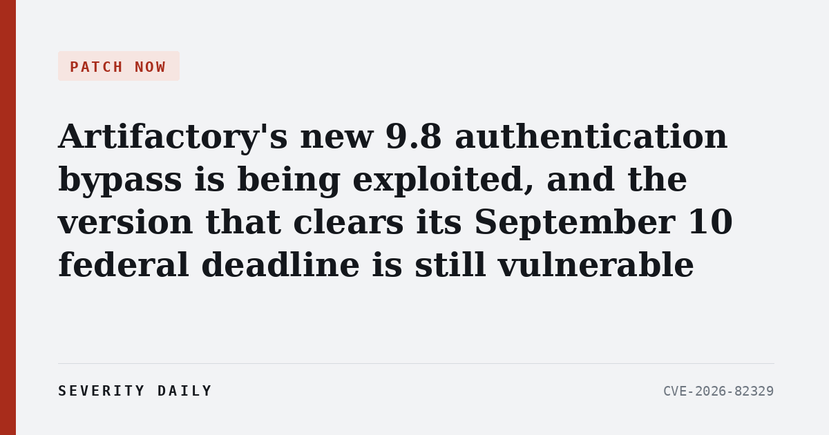 PATCH NOW — Artifactory's new 9.8 authentication bypass is being exploited, and the version that clears its September 10 federal deadline is still vulnerable