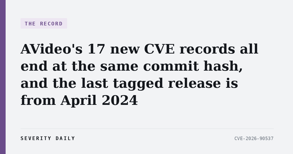 THE RECORD — AVideo's 17 new CVE records all end at the same commit hash, and the last tagged release is from April 2024