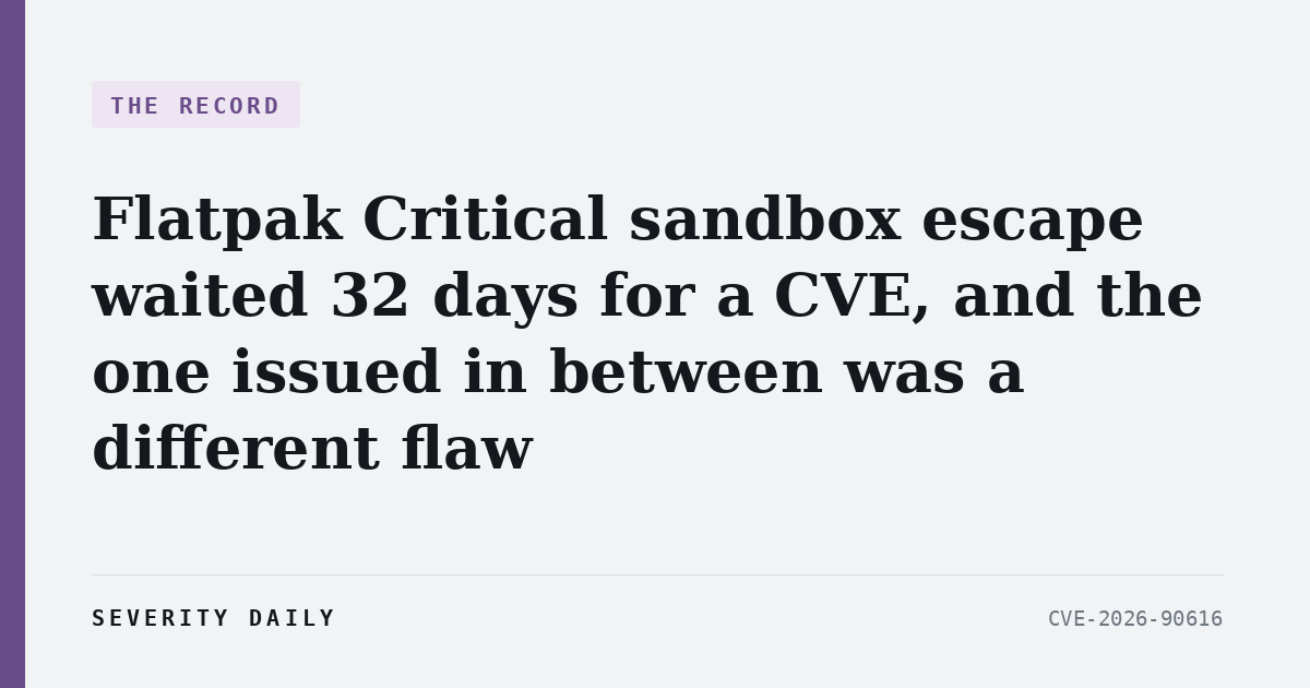 THE RECORD — Flatpak Critical sandbox escape waited 32 days for a CVE, and the one issued in between was a different flaw