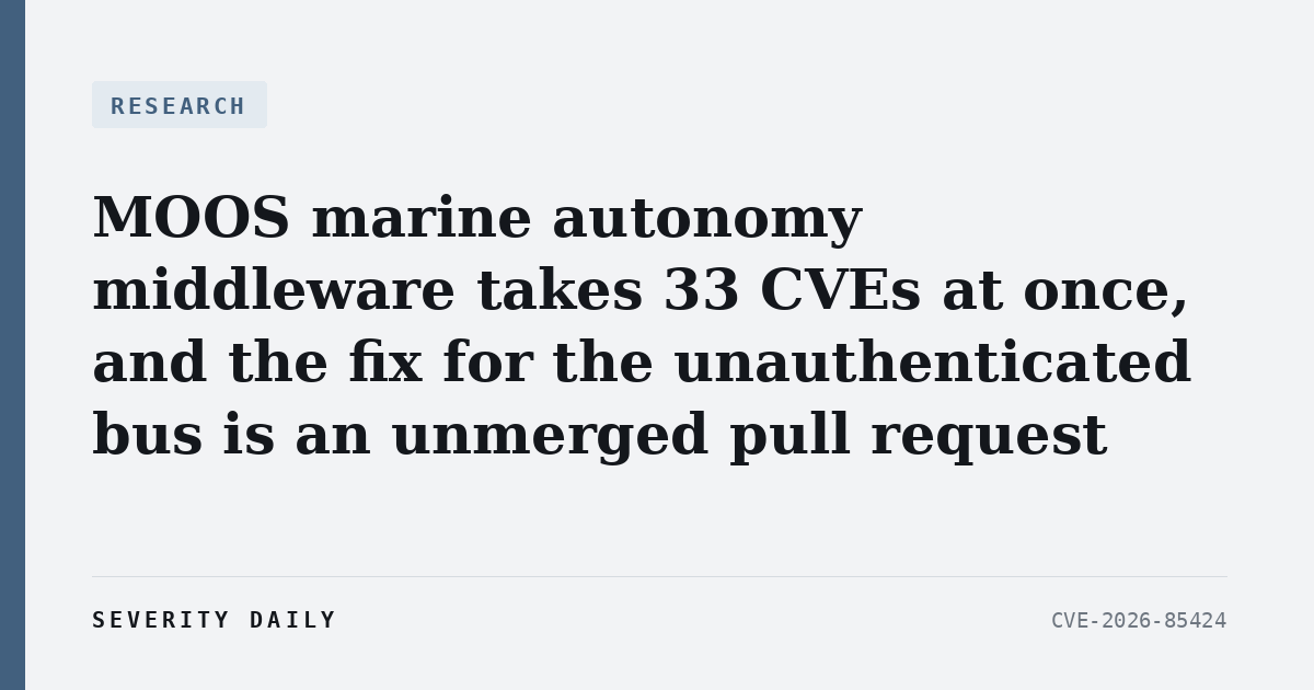 RESEARCH — MOOS marine autonomy middleware takes 33 CVEs at once, and the fix for the unauthenticated bus is an unmerged pull request