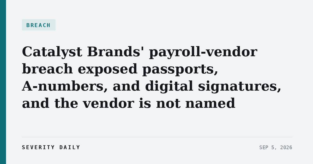 BREACH — Catalyst Brands' payroll-vendor breach exposed passports, A-numbers, and digital signatures, and the vendor is not named