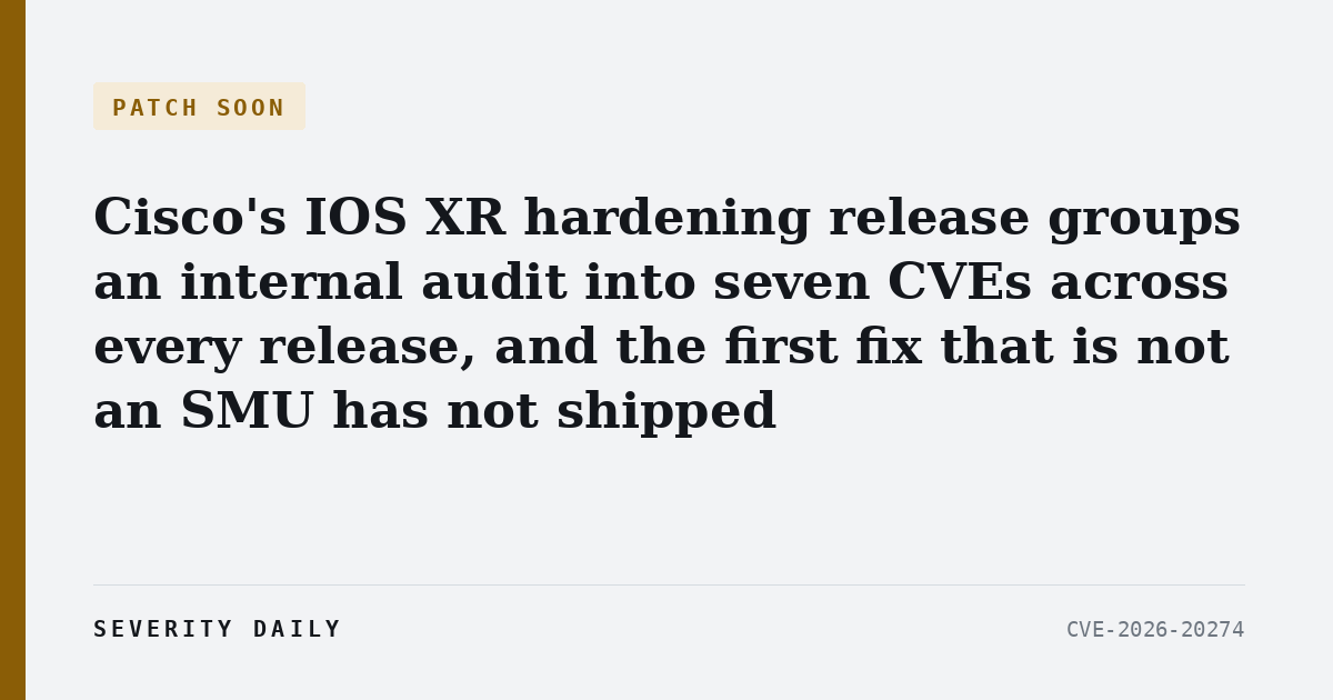 PATCH SOON — Cisco's IOS XR hardening release groups an internal audit into seven CVEs across every release, and the first fix that is not an SMU has not shipped