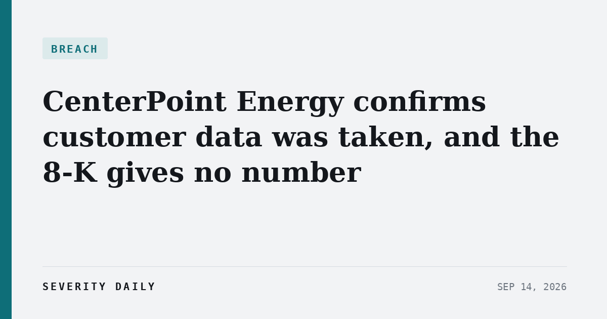 CenterPoint Energy confirms an unauthorized third party took customer personal information, and the 8-K gives no number