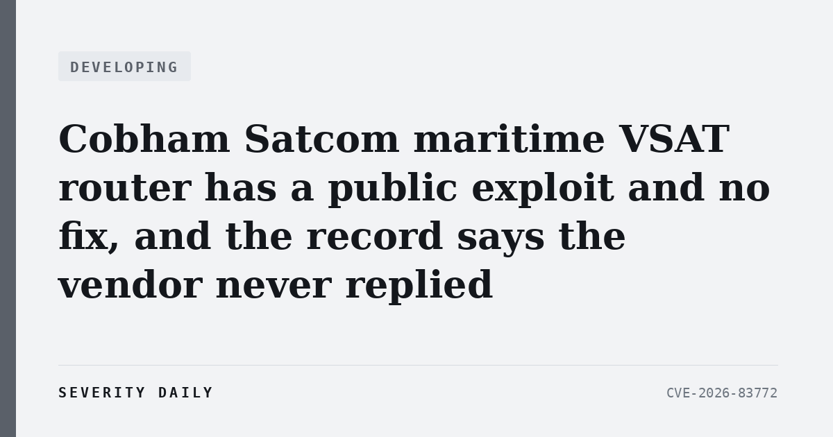 DEVELOPING — Cobham Satcom’s maritime VSAT router has a public exploit and no fix, and the CVE record says the vendor never replied