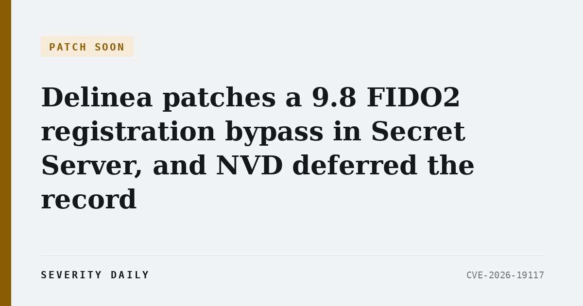 PATCH SOON — Delinea patches a 9.8 FIDO2 registration bypass in on-prem Secret Server, and NVD deferred the record a day later with no version data
