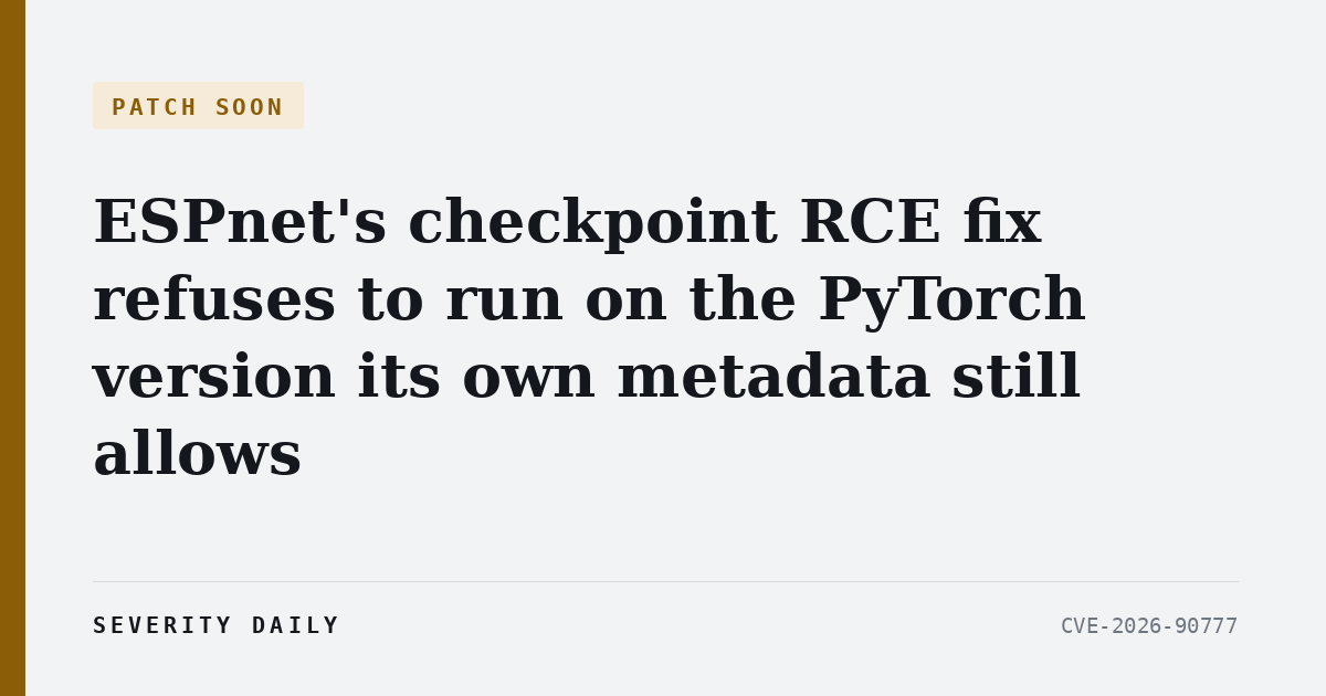 ESPnet’s fix for its 8.8 checkpoint code execution flaw refuses to run on the PyTorch version its own metadata still allows