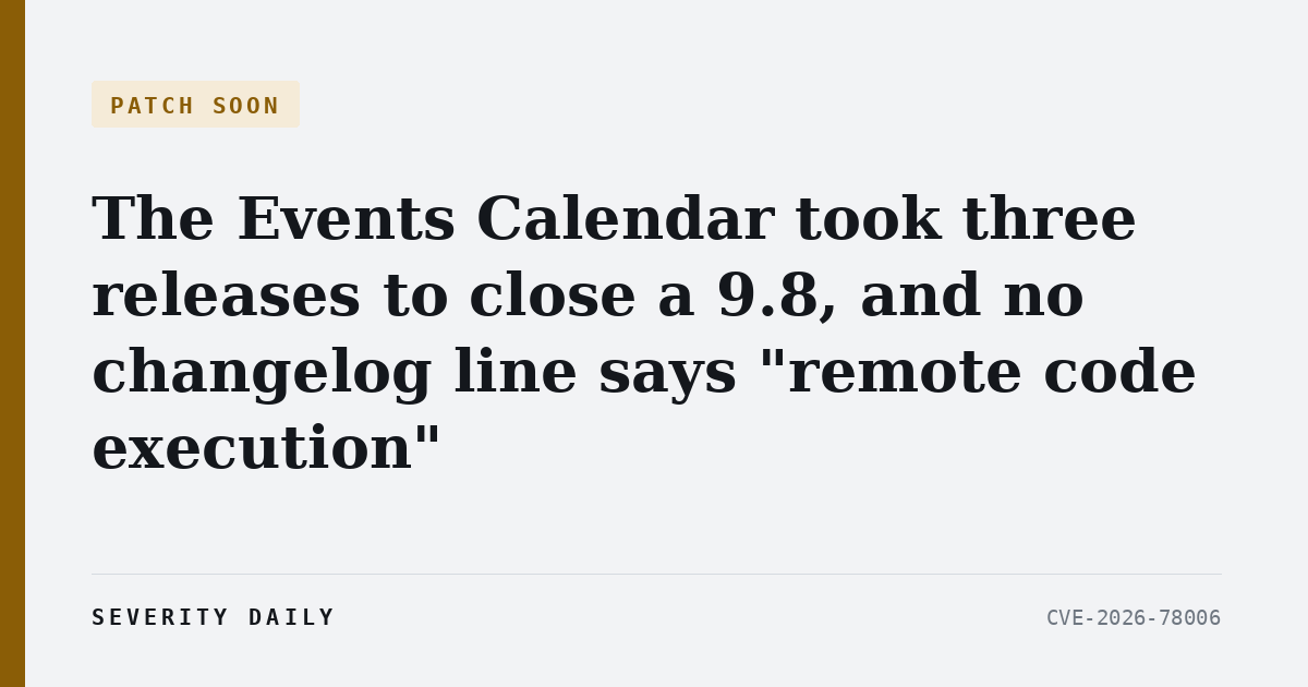 PATCH SOON — The Events Calendar took three releases to close a 9.8, and no changelog line says "remote code execution"