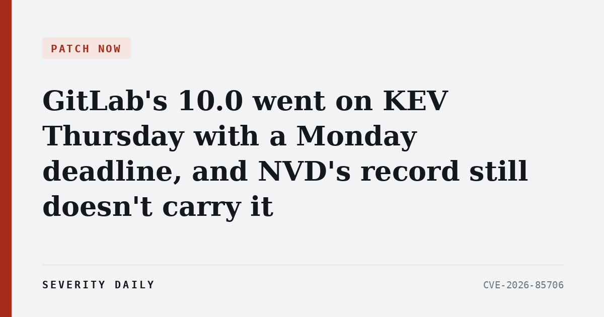 GitLab’s 10.0 went on KEV Thursday with a Monday deadline, and NVD’s record still doesn’t carry it