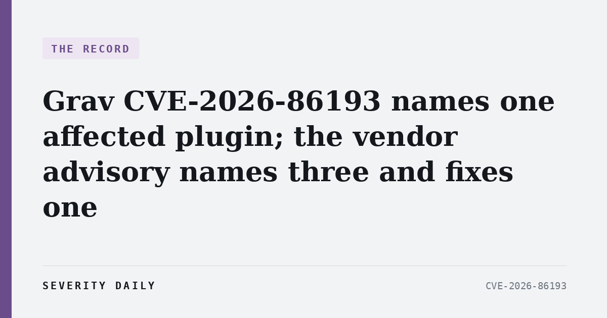 THE RECORD — Grav CVE-2026-86193 names one affected plugin; the vendor advisory names three and fixes one