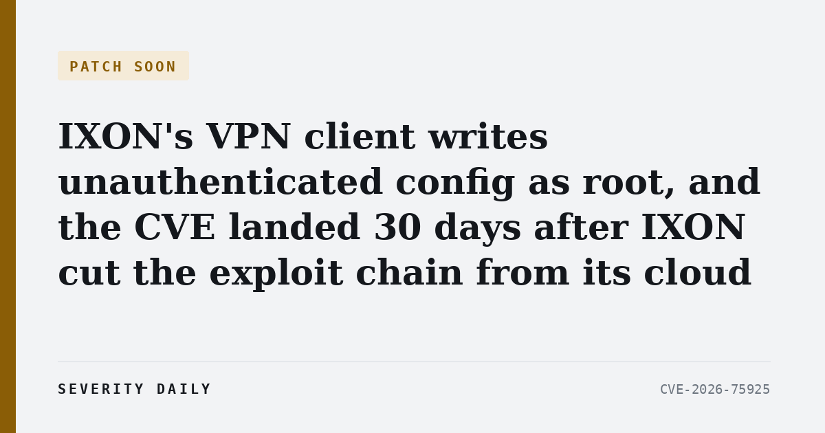 PATCH SOON — IXON's VPN client writes unauthenticated config as root, and the CVE landed 30 days after IXON cut the exploit chain from its cloud