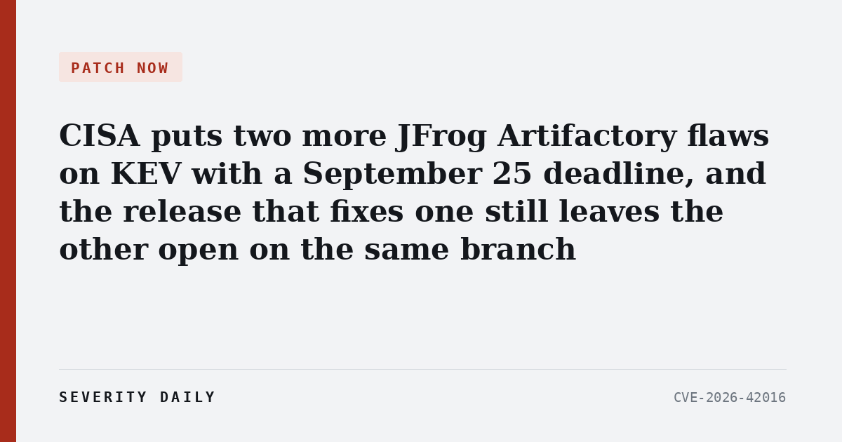 CISA puts two more JFrog Artifactory flaws on KEV with a September 25 deadline, and the release that fixes one still leaves the other open on the same branch