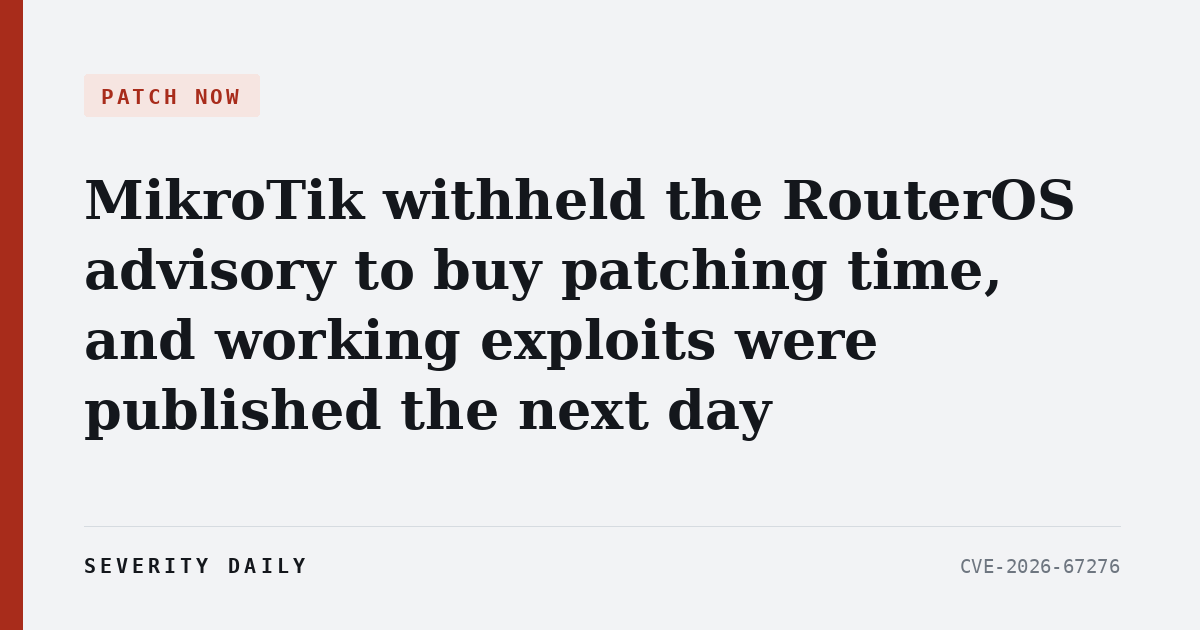PATCH NOW — MikroTik withheld the RouterOS advisory to buy patching time, and working exploits were published the next day