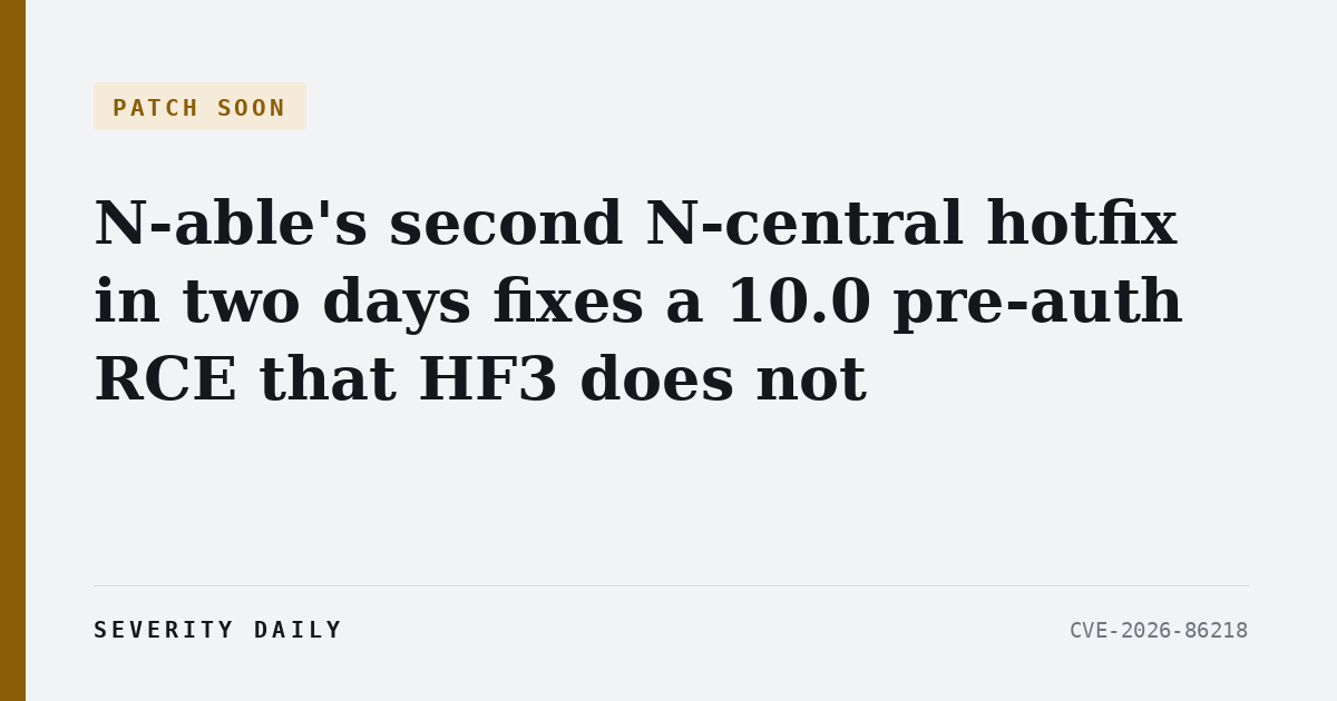 PATCH SOON — N-able's second N-central hotfix in two days fixes a 10.0 pre-auth RCE that HF3 does not