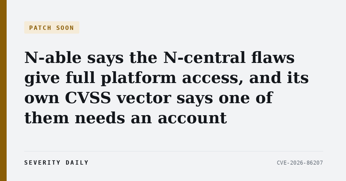 PATCH SOON — N-able says the N-central flaws give full platform access, and its own CVSS vector says one of them needs an account