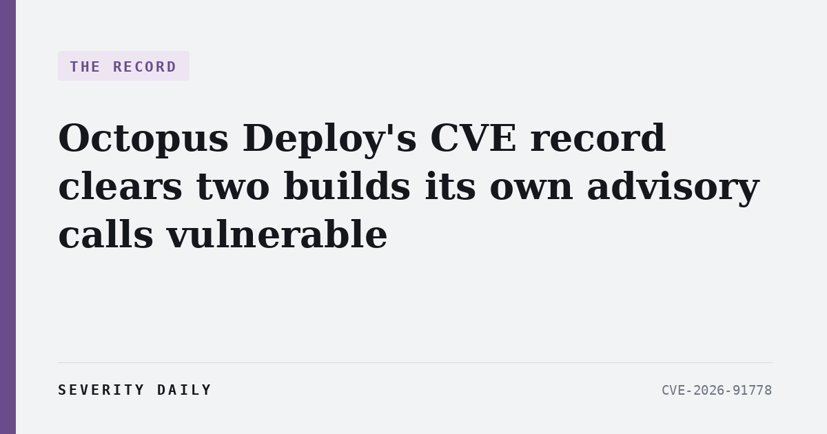 THE RECORD — Octopus Deploy's CVE record clears two 2026.3 builds its own advisory calls vulnerable
