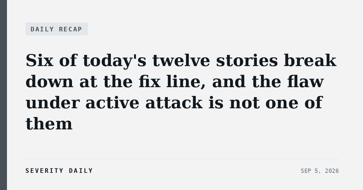 Six of today’s twelve stories break down at the fix line, and the flaw under active attack is not one of them