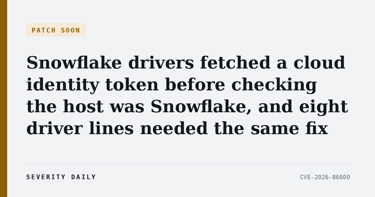 PATCH SOON — Snowflake drivers fetched a cloud identity token before checking the host was Snowflake, and eight driver lines needed the same fix