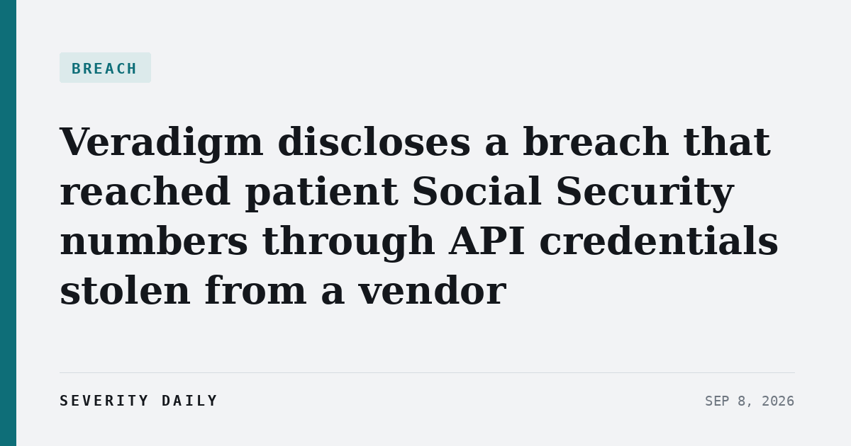 BREACH — Veradigm discloses a breach that reached patient Social Security numbers through API credentials stolen from a vendor