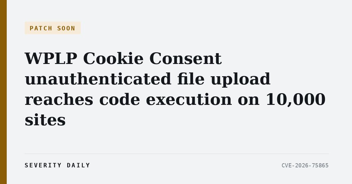 PATCH SOON — WPLP Cookie Consent’s unauthenticated file upload reaches code execution on 10,000 sites, and its changelog calls the fix “improved validation”