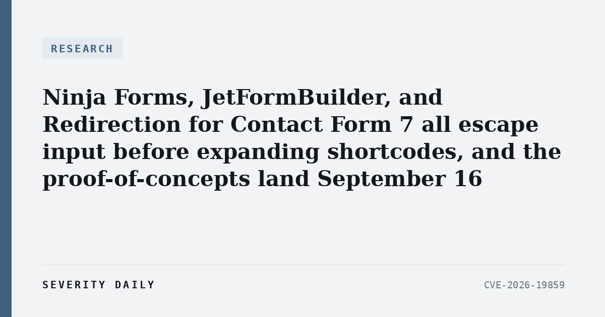 RESEARCH — Ninja Forms, JetFormBuilder, and Redirection for Contact Form 7 all escape input before expanding shortcodes, and the proof-of-concepts land September 16